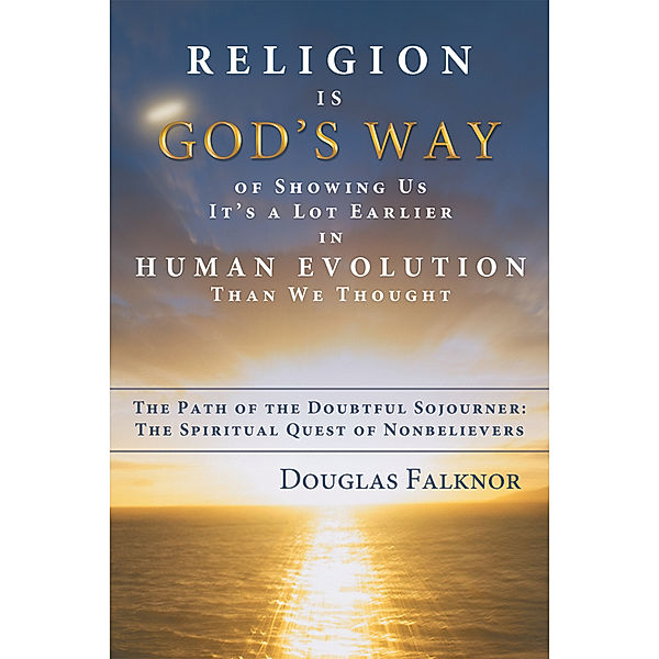 Religion Is God’S Way of Showing Us It’S a Lot Earlier in Human Evolution Than We Thought, Douglas Falknor