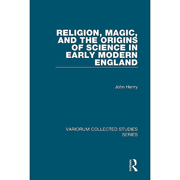 Religion, Magic, and the Origins of Science in Early Modern England, John Henry