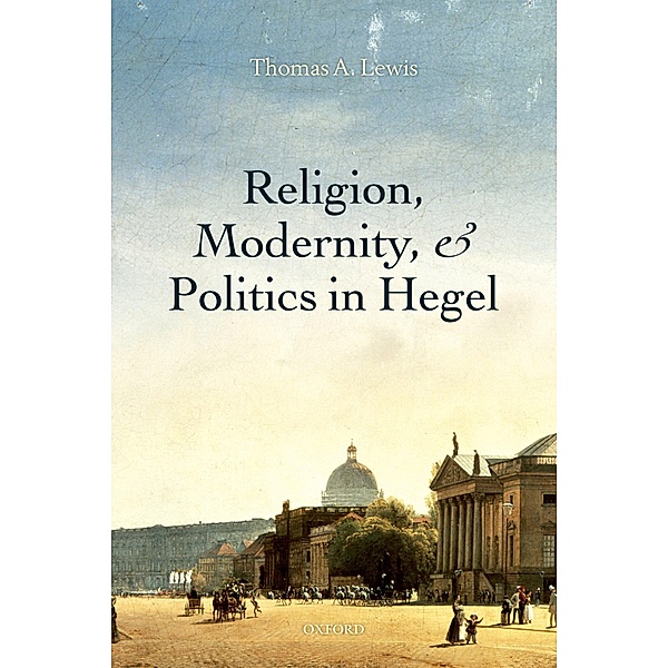 Religion, Modernity, and Politics in Hegel, Thomas A. Lewis