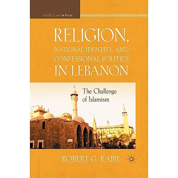 Religion, National Identity, and Confessional Politics in Lebanon / Middle East in Focus, R. Rabil