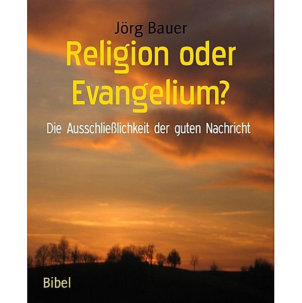 Religion oder Evangelium?, Jörg Bauer