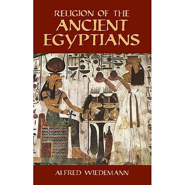 Religion of the Ancient Egyptians / Egypt, Alfred Wiedemann