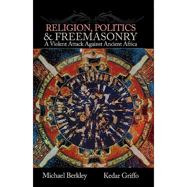 Religion, Politics, & Freemasonry: A Violent Attack Against Ancient Africa, Kedar Griffo, Michael Berkley