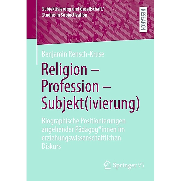 Religion - Profession - Subjekt(ivierung) / Subjektivierung und Gesellschaft/Studies in Subjectivation, Benjamin Rensch-Kruse