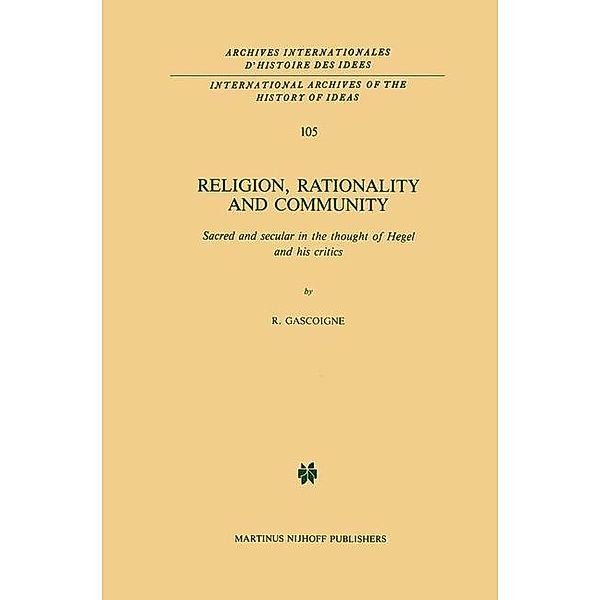 Religion, Rationality and Community / International Archives of the History of Ideas Archives internationales d'histoire des idées Bd.105, Robert Gascoigne