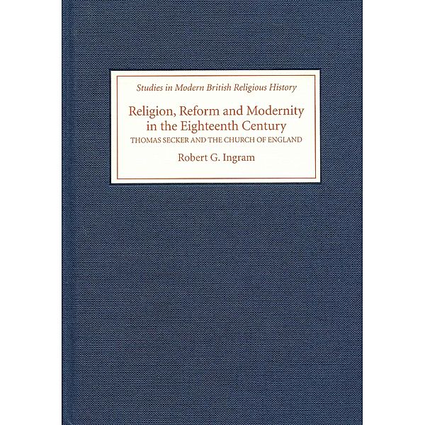 Religion, Reform and Modernity in the Eighteenth Century / Studies in Modern British Religious History Bd.17, Robert G. Ingram