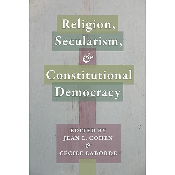 Religion, Secularism, and Constitutional Democracy / Religion, Culture, and Public Life Bd.20