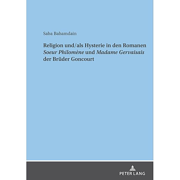 Religion und/als Hysterie in den Romanen &quote;Soeur Philomene&quote; und &quote;Madame Gervaisais&quote; der Brueder Goncourt, Bahamdain Saba Bahamdain