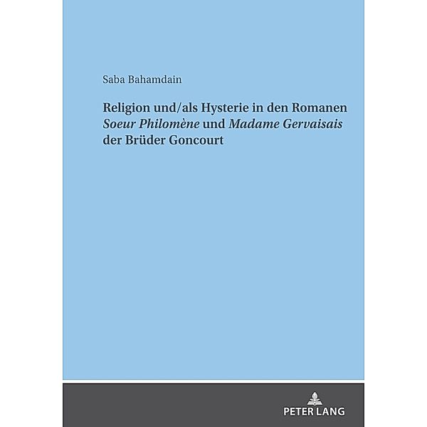Religion und/als Hysterie in den Romanen Soeur Philomène und Madame Gervaisais der Brüder Goncourt, Saba Bahamdain