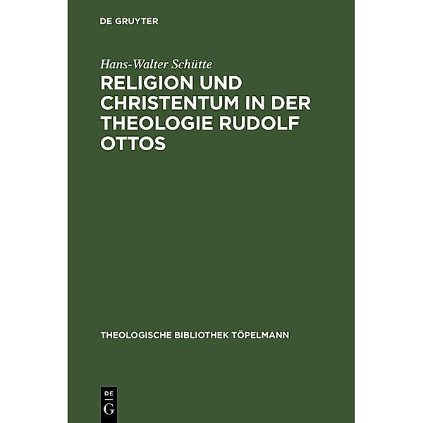 Religion und Christentum in der Theologie Rudolf Ottos / Theologische Bibliothek Töpelmann Bd.15, Hans-Walter Schütte