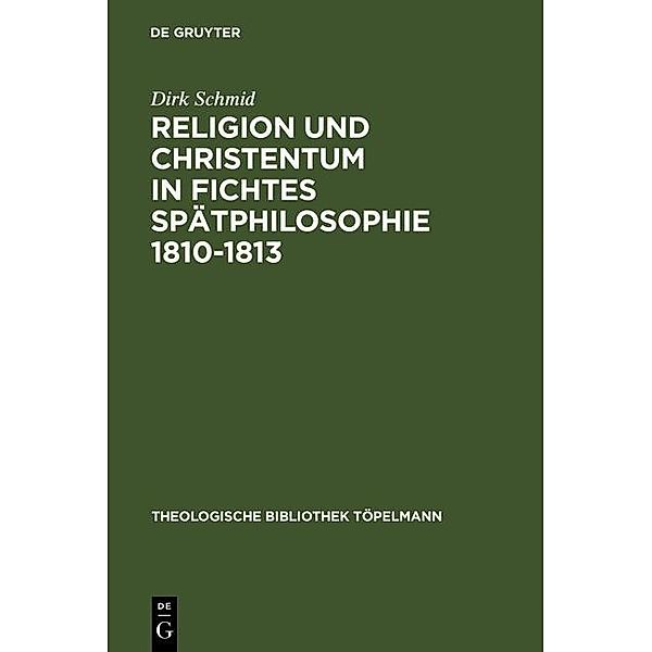 Religion und Christentum in Fichtes Spätphilosophie 1810-1813 / Theologische Bibliothek Töpelmann Bd.71, Dirk Schmid
