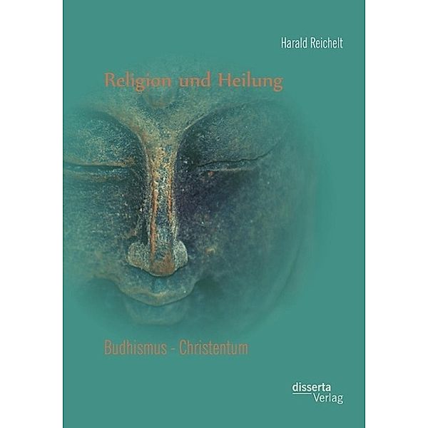 Religion und Heilung: Buddhismus - Christentum, Harald Reichelt