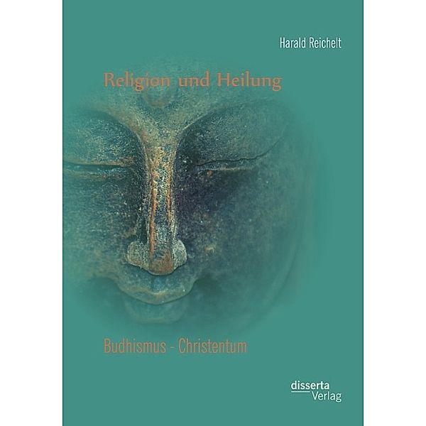 Religion und Heilung: Buddhismus - Christentum, Harald Reichelt