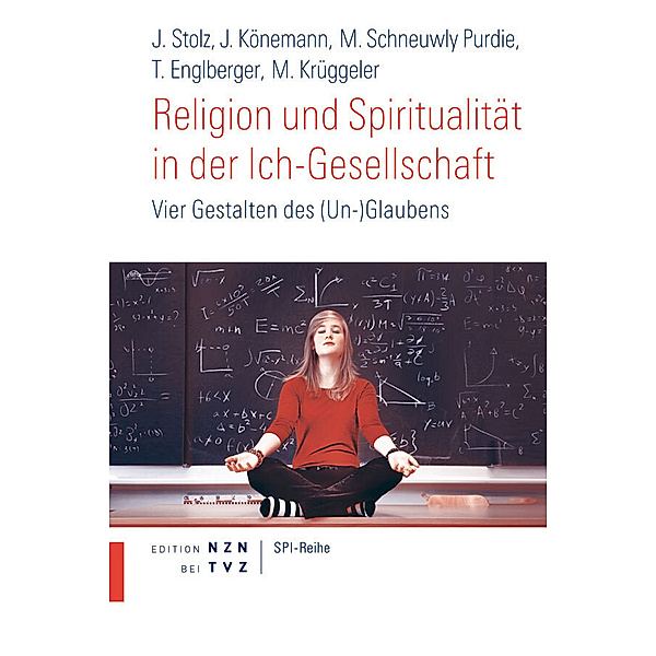 Religion und Spiritualität in der Ich-Gesellschaft, Michael Krüggeler, Jörg Stolz, Judith Könemann, Mallory Schneuwly Purdie, Thomas Englberger