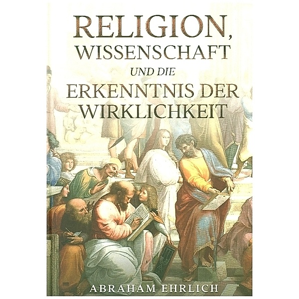 Religion, Wissenschaft und die Erkenntnis der Wirklichkeit, Abraham Ehrlich
