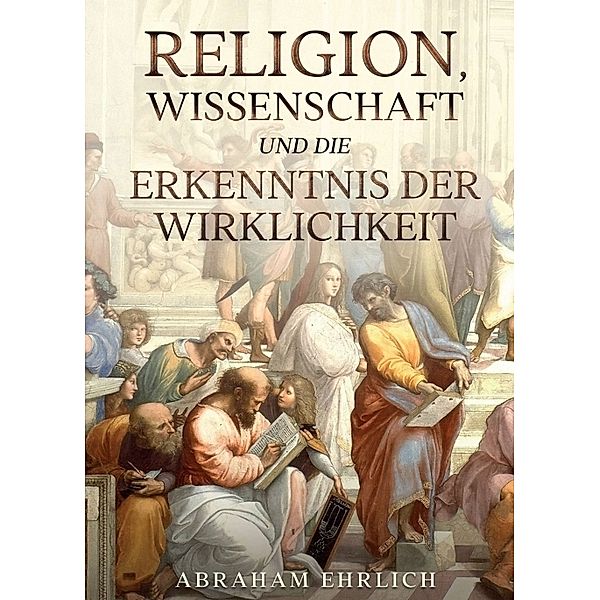 Religion, Wissenschaft und die Erkenntnis der Wirklichkeit, Abraham Ehrlich