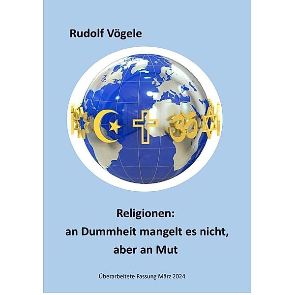 Religionen: an Dummheit mangelt es nicht, aber an Mut, Rudolf Vögele