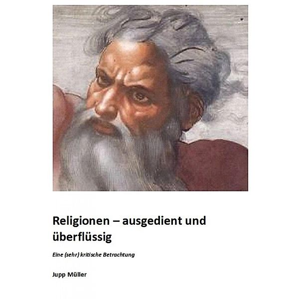 Religionen - ausgedient und überflüssig, Josef Müller