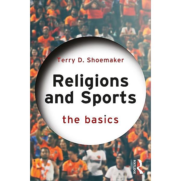 Religions and Sports: The Basics, Terry D. Shoemaker