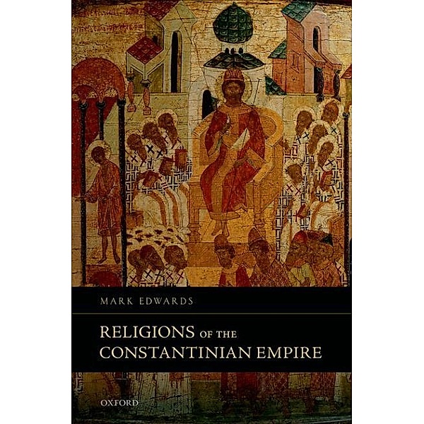 Religions of the Constantinian Empire, Mark Edwards