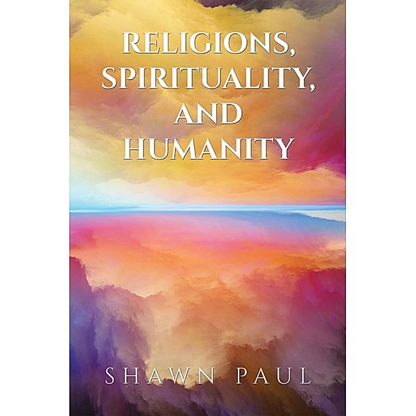 Religions, Spirituality, and Humanity, Shawn Paul