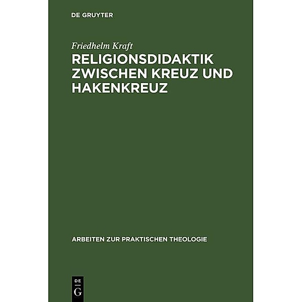 Religionsdidaktik zwischen Kreuz und Hakenkreuz / Arbeiten zur Praktischen Theologie Bd.8, Friedhelm Kraft