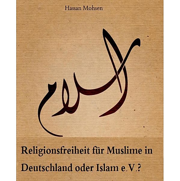 Religionsfreiheit für Muslime in Deutschland oder Islam e.V.?, Hassan Mohsen