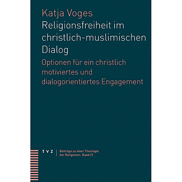 Religionsfreiheit im christlich-muslimischen Dialog / Beiträge zu einer Theologie der Religionen Bd.21, Katja Voges