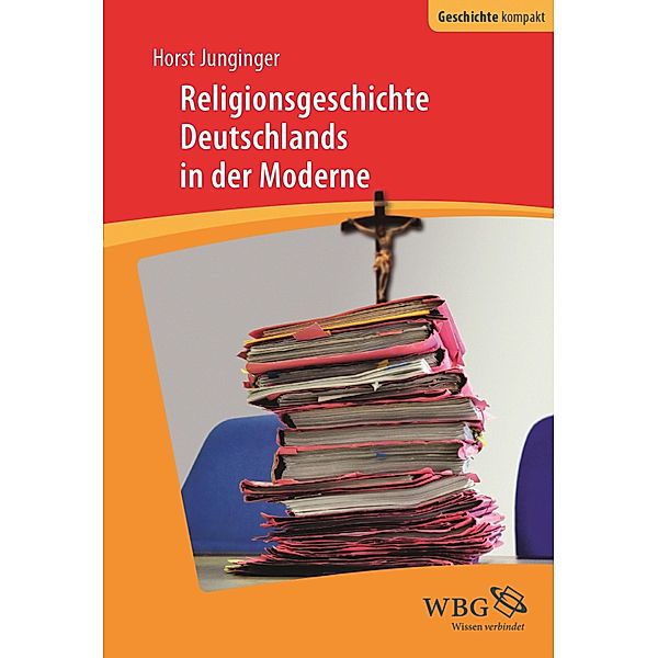 Religionsgeschichte Deutschlands in der Moderne / Geschichte kompakt, Horst Junginger