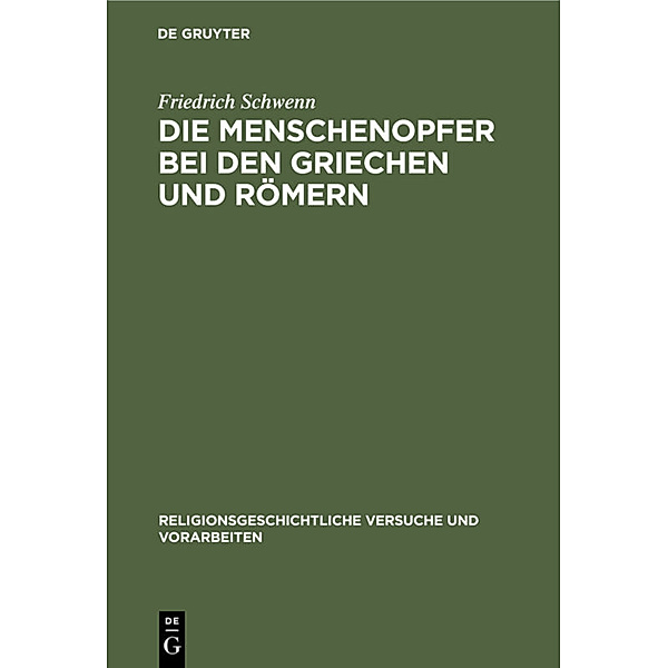 Religionsgeschichtliche Versuche und Vorarbeiten / 15, 3 / Die Menschenopfer bei den Griechen und Römern, Friedrich Schwenn