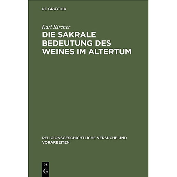 Religionsgeschichtliche Versuche und Vorarbeiten / 9, 2 / Die sakrale Bedeutung des Weines im Altertum, Karl Kircher