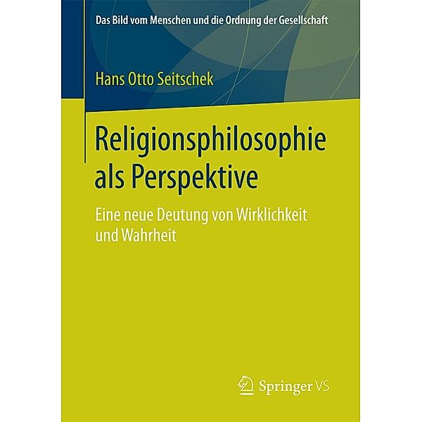 Religionsphilosophie als Perspektive / Das Bild vom Menschen und die Ordnung der Gesellschaft, Hans Otto Seitschek