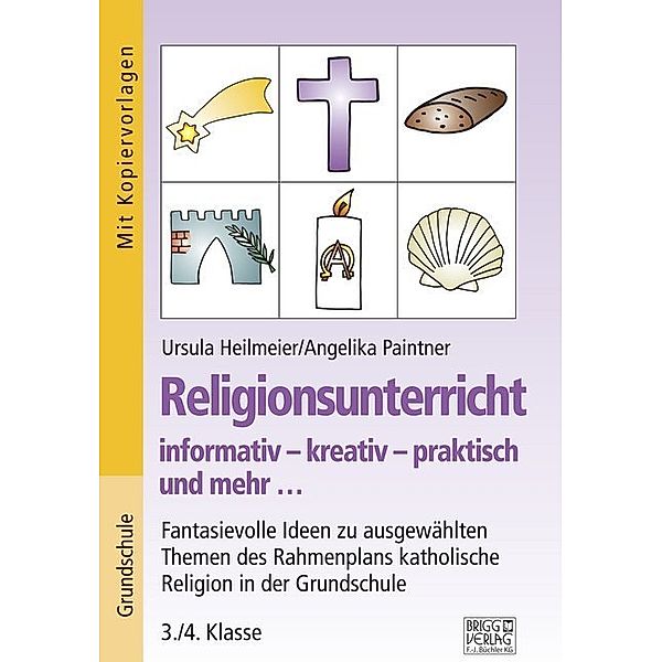 Religionsunterricht informativ - kreativ - praktisch und mehr... / Religionsunterricht informativ - kreativ - praktisch und mehr... 3./4. Klasse, Ursula Heilmeier, Angelika Paintner