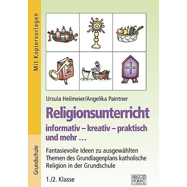 Religionsunterricht informativ - kreativ - praktisch und mehr... / Religionsunterricht informativ - kreativ - praktisch und mehr... 1./2. Klasse, Ursula Heilmeier, Angelika Paintner