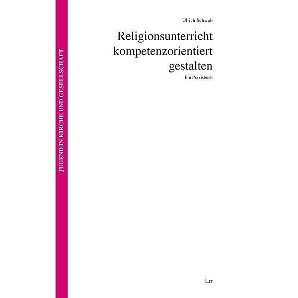 Religionsunterricht kompetenzorientiert gestalten, Ulrich Schwab