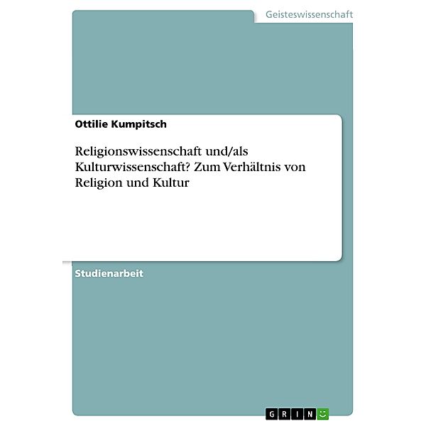 Religionswissenschaft und/als Kulturwissenschaft? Zum Verhältnis von Religion und Kultur, Ottilie Kumpitsch