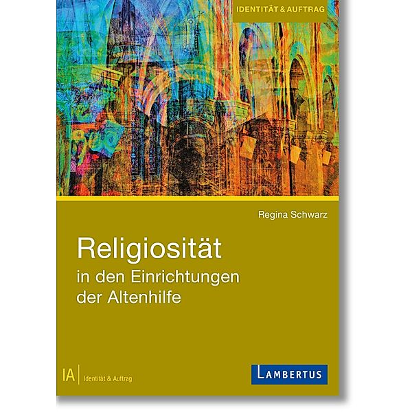 Religiosität in den Einrichtungen der Altenhilfe / Identität und Auftrag Bd.4, Regina Schwarz