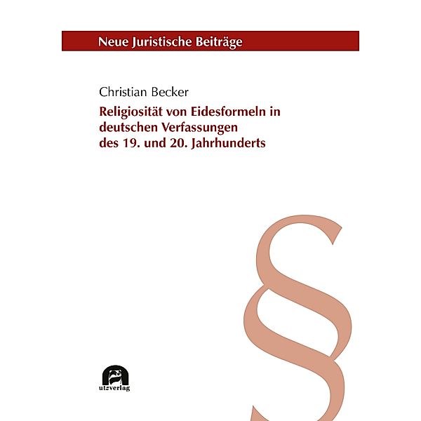Religiosität von Eidesformeln in deutschen Verfassungen des 19. und 20. Jahrhunderts / Neue Juristische Beiträge Bd.144, Christian Becker
