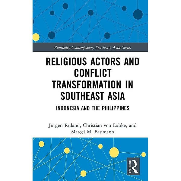 Religious Actors and Conflict Transformation in Southeast Asia, Jürgen Rüland, Christian von Lübke, Marcel Baumann