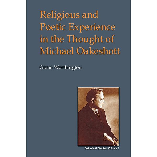 Religious and Poetic Experience in the Thought of Michael Oakeshott / British Idealist Studies 1: Oakeshott, Glenn Worthington