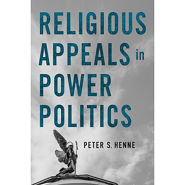 Religious Appeals in Power Politics / Religion and Conflict, Peter S. Henne