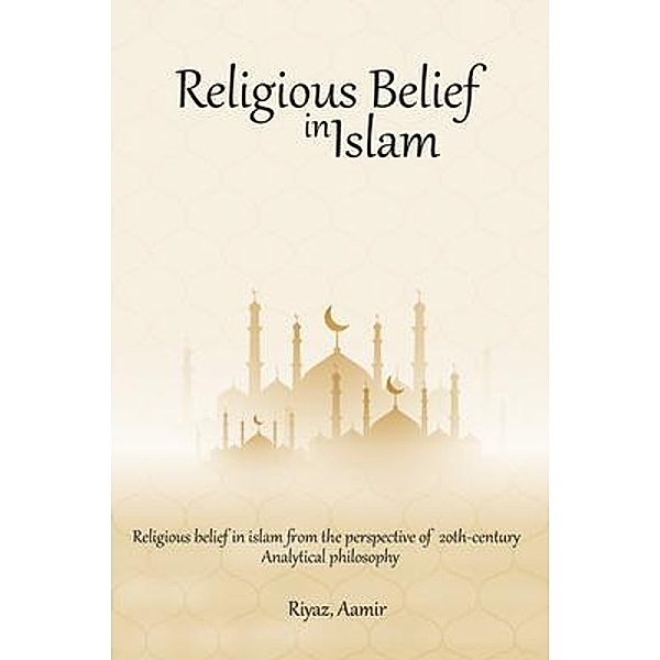 Religious Belief in Islam from the Perspective of 20th-Century Analytical Philosophy, Riyaz Aamir