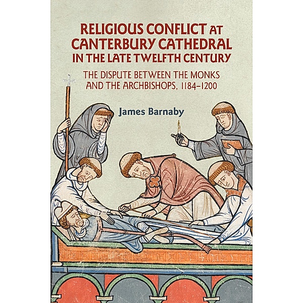 Religious Conflict at Canterbury Cathedral in the Late Twelfth Century / Studies in the History of Medieval Religion Bd.56, James Barnaby