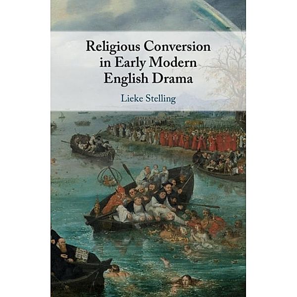 Religious Conversion in Early Modern English Drama, Lieke Stelling