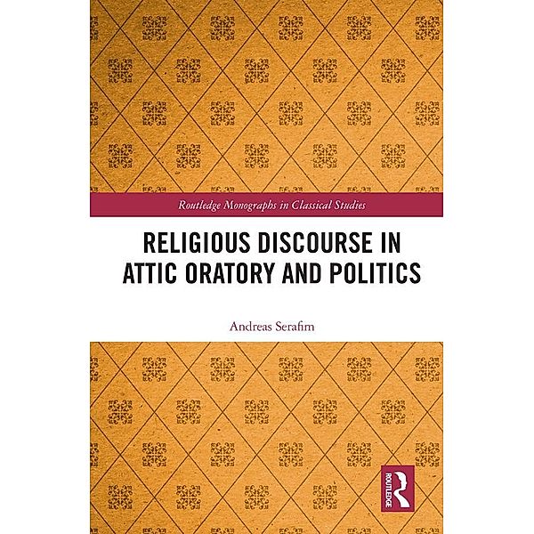 Religious Discourse in Attic Oratory and Politics, Andreas Serafim