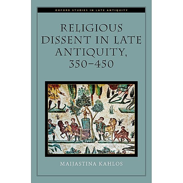 Religious Dissent in Late Antiquity, 350-450, Maijastina Kahlos