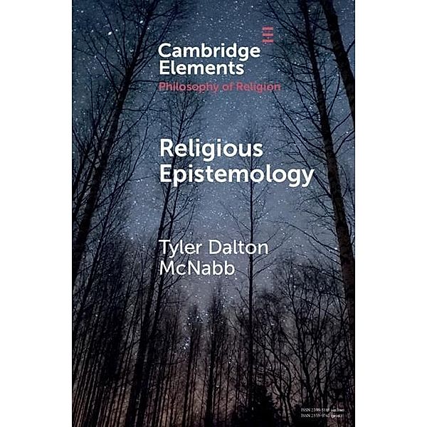 Religious Epistemology / Elements in the Philosophy of Religion, Tyler Dalton McNabb
