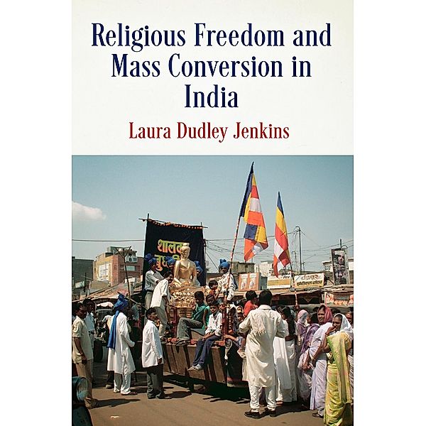 Religious Freedom and Mass Conversion in India / Pennsylvania Studies in Human Rights, Laura Dudley Jenkins
