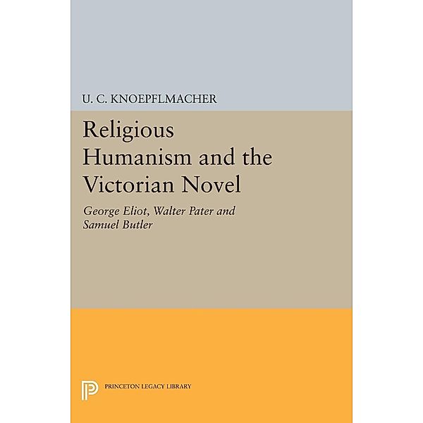 Religious Humanism and the Victorian Novel / Princeton Legacy Library Bd.1292, U. C. Knoepflmacher