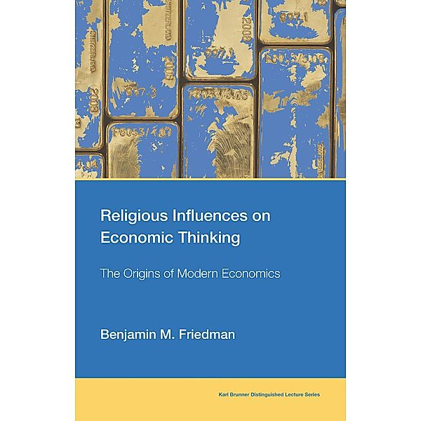 Religious Influences on Economic Thinking / Karl Brunner Distinguished Lecture Series, Benjamin M. Friedman